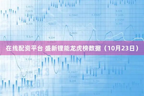 在线配资平台 盛新锂能龙虎榜数据(10月23日)
