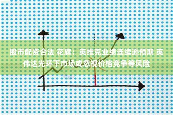 股市配资合法 花旗：英维克业绩连续逊预期 英伟达光环下市场或忽视价格竞争等风险